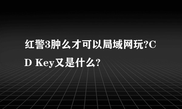 红警3肿么才可以局域网玩?CD Key又是什么?