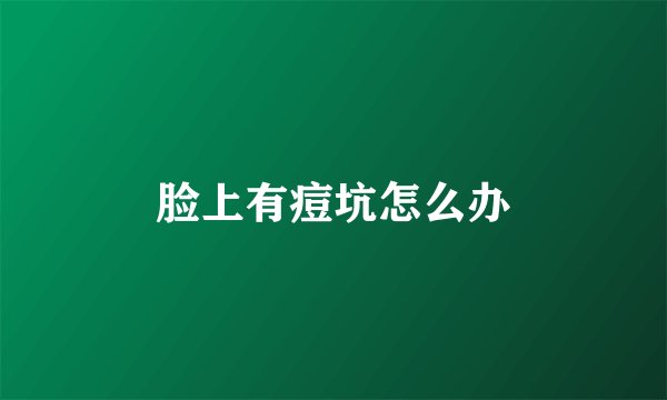 脸上有痘坑怎么办