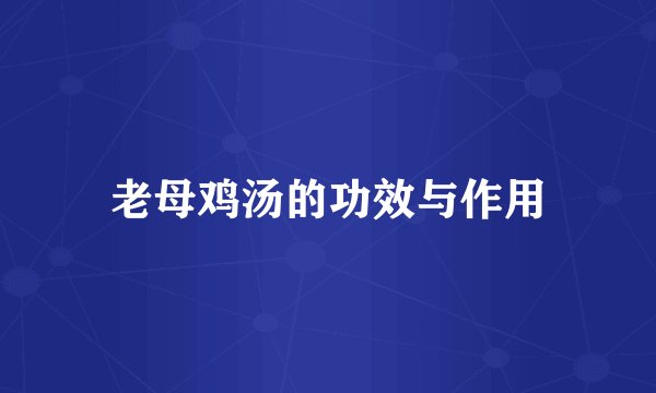 老母鸡汤的功效与作用