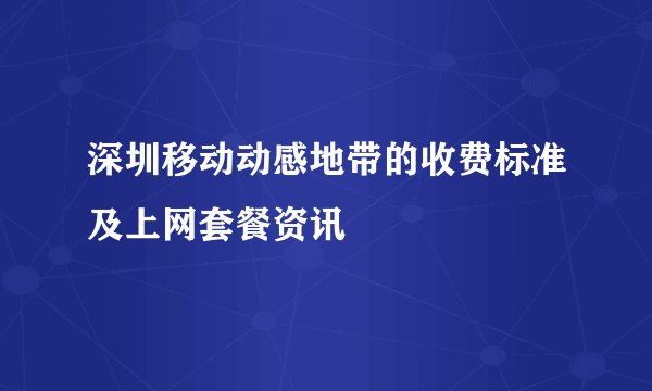 深圳移动动感地带的收费标准及上网套餐资讯
