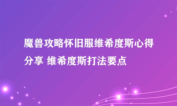 魔兽攻略怀旧服维希度斯心得分享 维希度斯打法要点