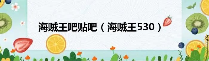 海贼王吧贴吧（海贼王530）