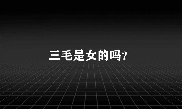 三毛是女的吗？