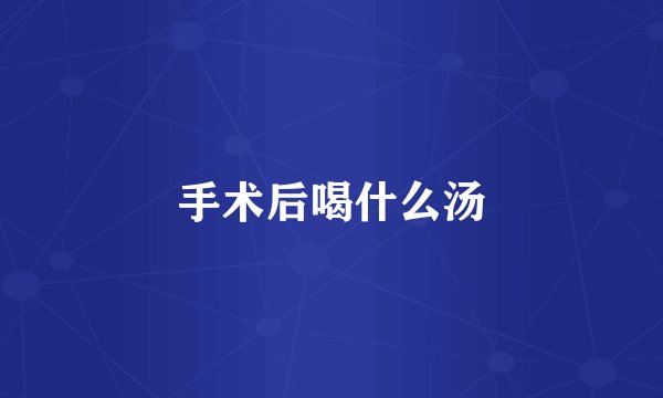 手术后喝什么汤