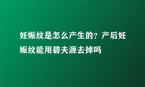 妊娠纹是怎么产生的？产后妊娠纹能用碧夫源去掉吗