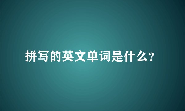 拼写的英文单词是什么？