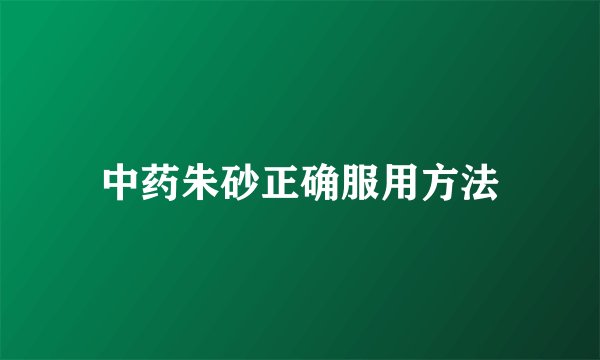 中药朱砂正确服用方法