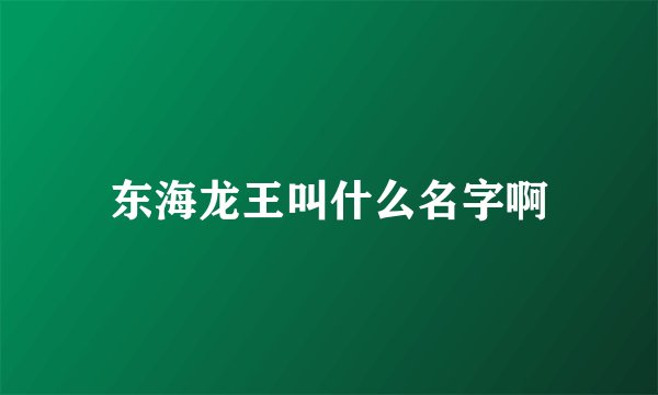 东海龙王叫什么名字啊