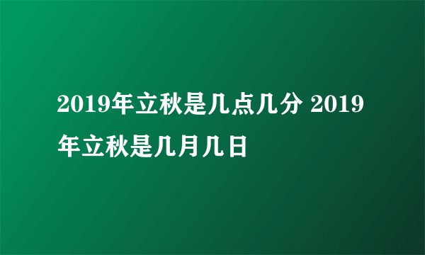 2019年立秋是几点几分 2019年立秋是几月几日
