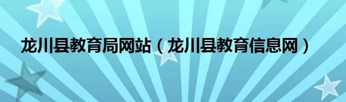 龙川县教育局网站（龙川县教育信息网）