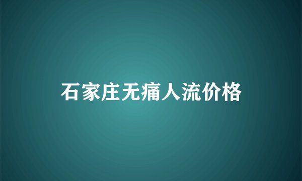石家庄无痛人流价格