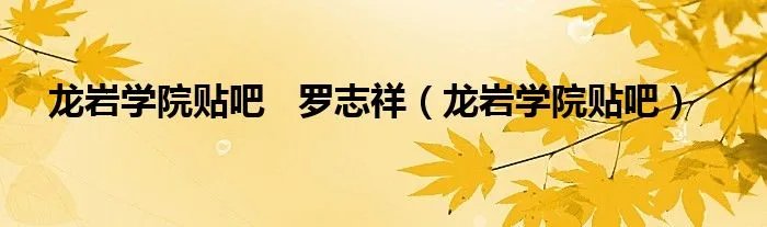 龙岩学院贴吧   罗志祥（龙岩学院贴吧）