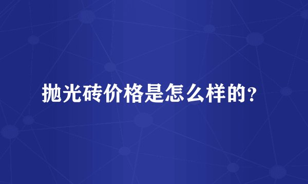 抛光砖价格是怎么样的？