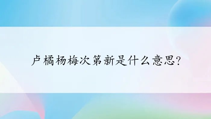 卢橘杨梅次第新是什么意思？