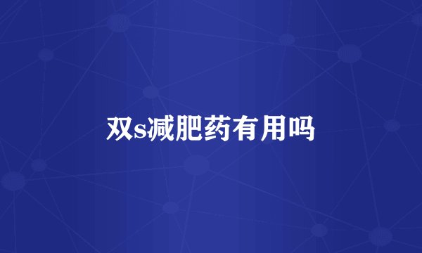 双s减肥药有用吗