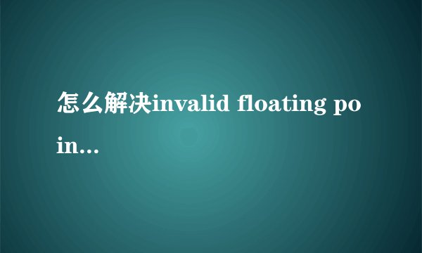 怎么解决invalid floating point operation