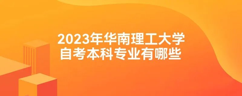 2023年华南理工大学自考本科专业有哪些