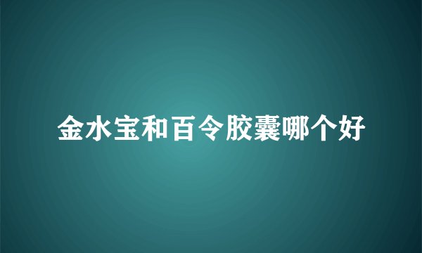 金水宝和百令胶囊哪个好