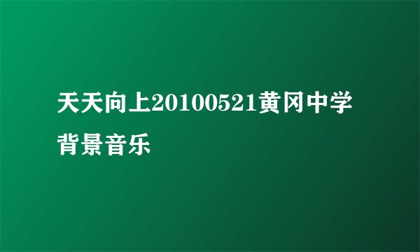 天天向上20100521黄冈中学背景音乐