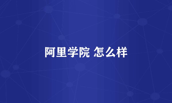 阿里学院 怎么样