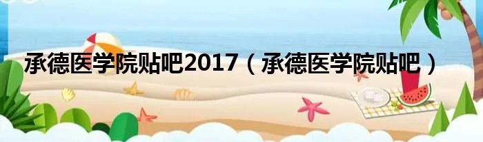 承德医学院贴吧2017（承德医学院贴吧）