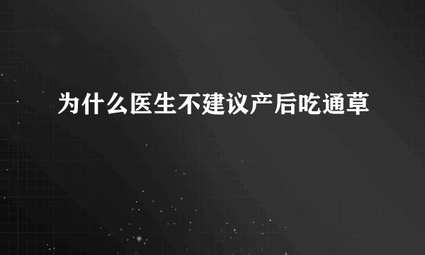 为什么医生不建议产后吃通草