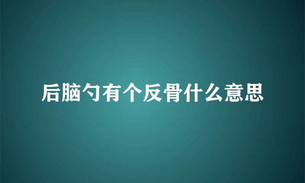 后脑勺有个反骨什么意思