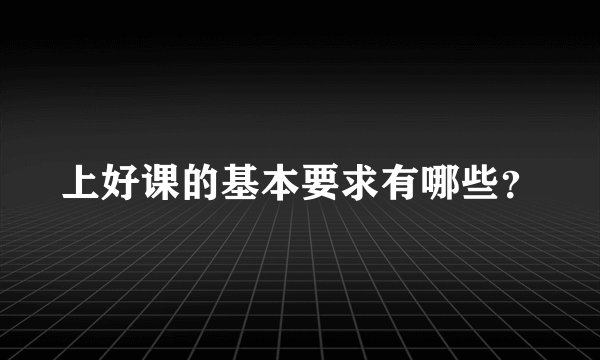 上好课的基本要求有哪些？