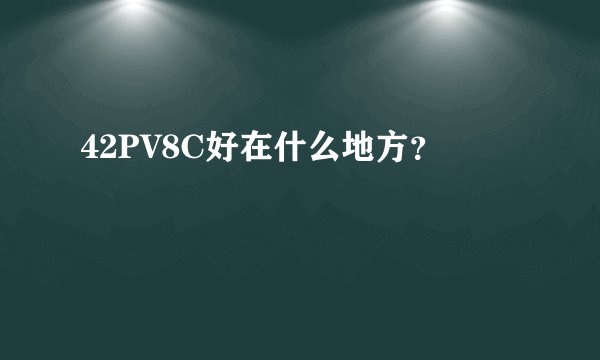42PV8C好在什么地方？