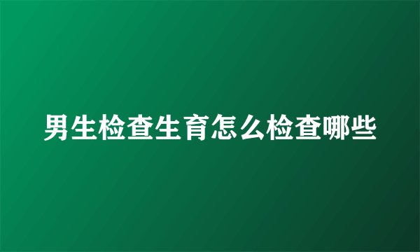 男生检查生育怎么检查哪些