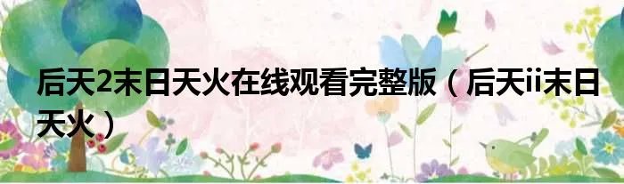 后天2末日天火在线观看完整版(后天ii末日天火)