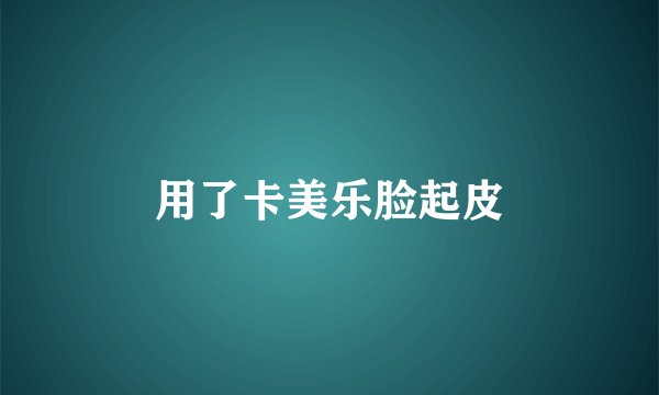 用了卡美乐脸起皮