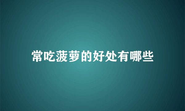 常吃菠萝的好处有哪些