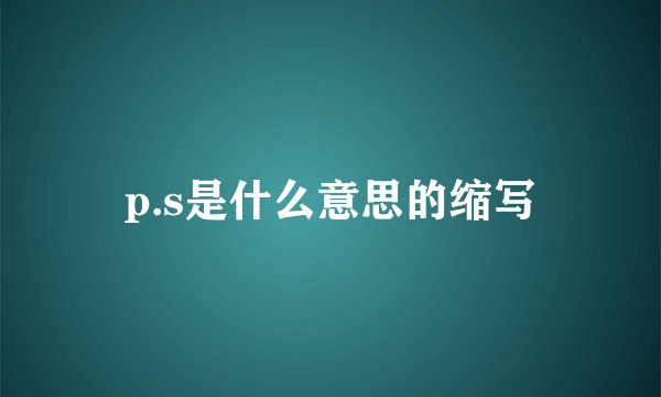 p.s是什么意思的缩写