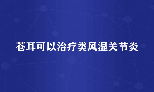 苍耳可以治疗类风湿关节炎