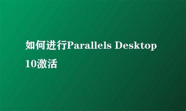 如何进行Parallels Desktop 10激活