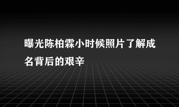 曝光陈柏霖小时候照片了解成名背后的艰辛