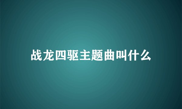 战龙四驱主题曲叫什么