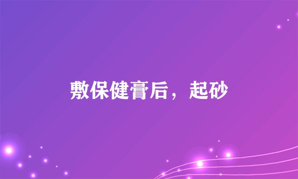 敷保健膏后，起砂