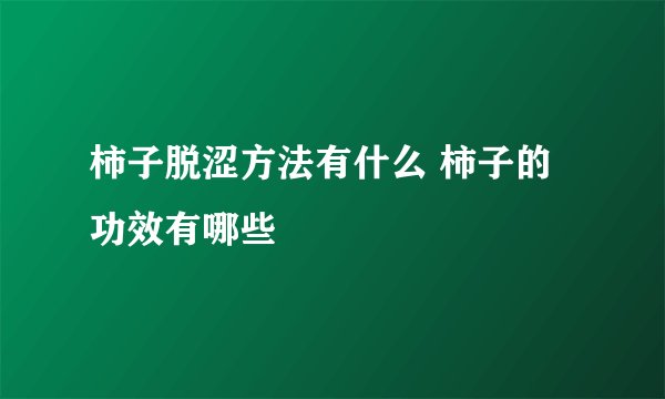柿子脱涩方法有什么 柿子的功效有哪些