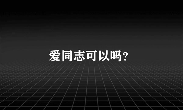 爱同志可以吗？