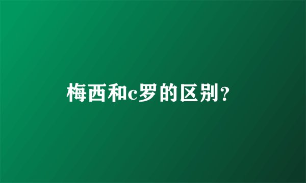 梅西和c罗的区别？