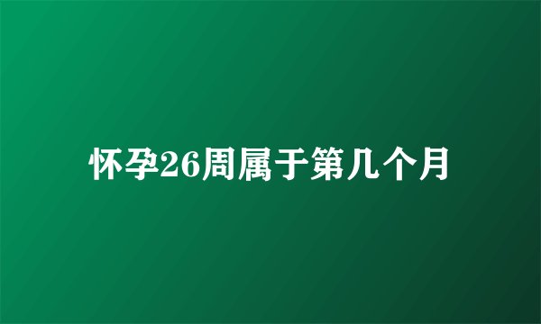 怀孕26周属于第几个月