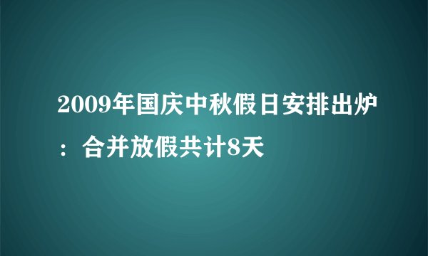 2009年国庆中秋假日安排出炉：合并放假共计8天