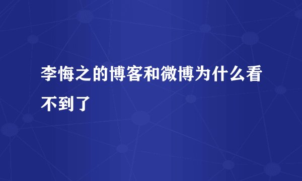 李悔之的博客和微博为什么看不到了