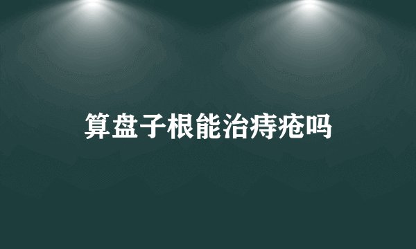 算盘子根能治痔疮吗