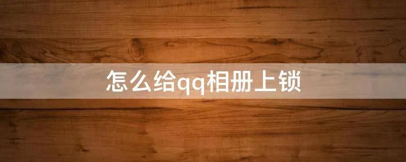 怎么给qq相册上锁