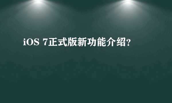 iOS 7正式版新功能介绍？