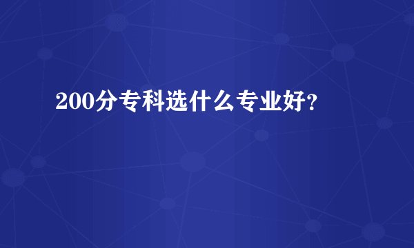 200分专科选什么专业好？