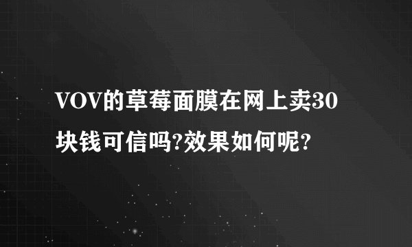 VOV的草莓面膜在网上卖30块钱可信吗?效果如何呢?